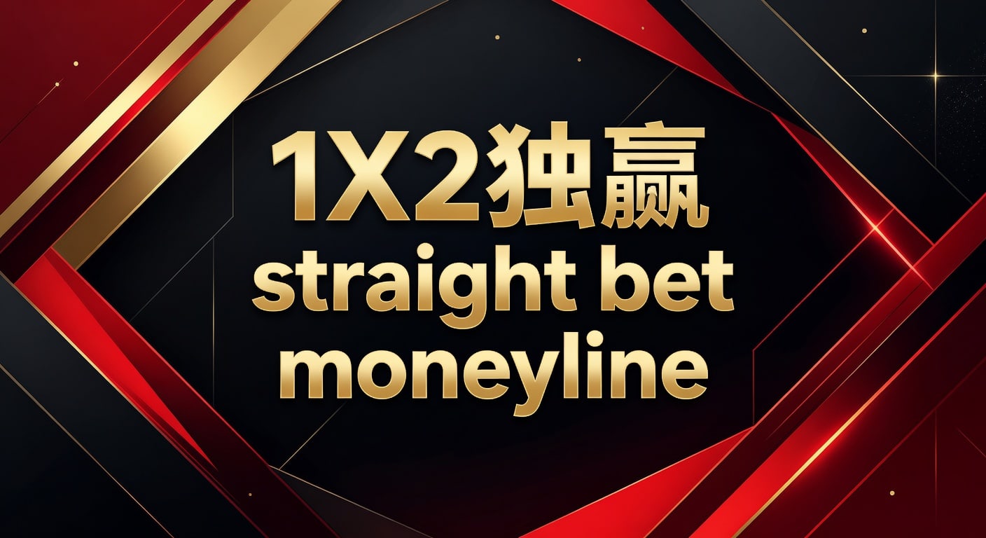 1X2 独赢 Straight Bet Moneyline：资深玩家带你玩转体育博彩核心玩法